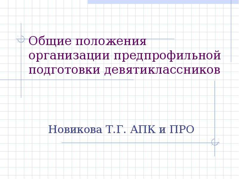 Презентация Общие положения организации предпрофильной подготовки девятиклассников Новикова Т. Г. АПК и ПРО