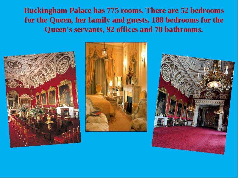 Buckingham Palace has rooms.