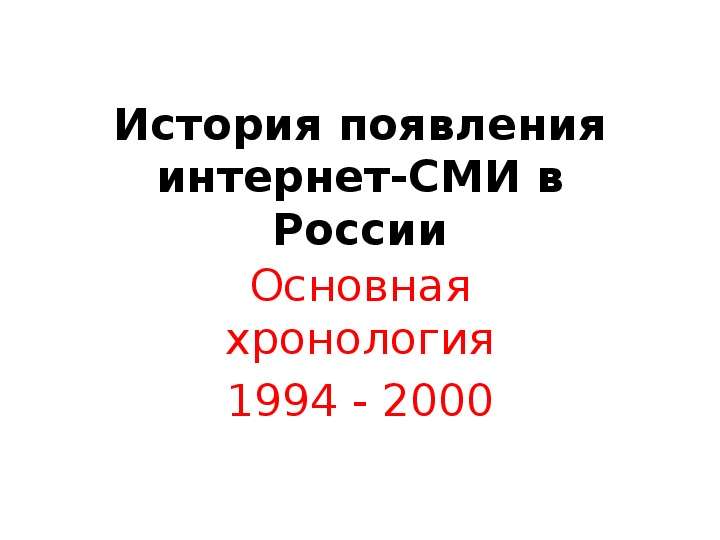 Презентация История появления интернет-СМИ в России Основная хронология 1994 - 2000