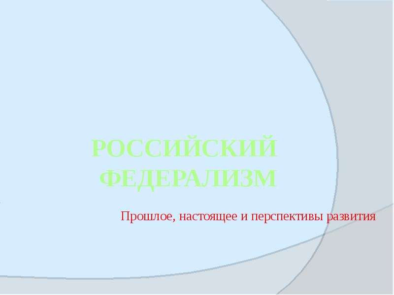 Презентация На тему Российский федерализм Прошлое, настоящее и перспективы развития