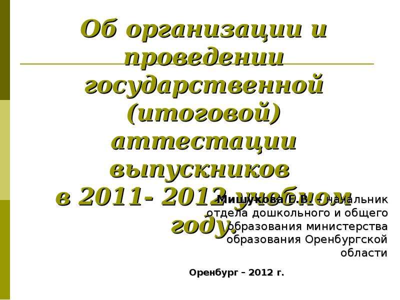 Презентация Об организации и проведении государственной (итоговой) аттестации выпускников в 2011- 2012 учебном году.