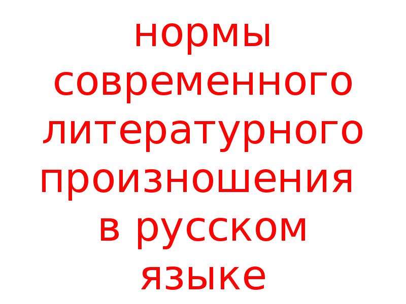 Презентация Основные нормы современного литературного произношения в русском языке