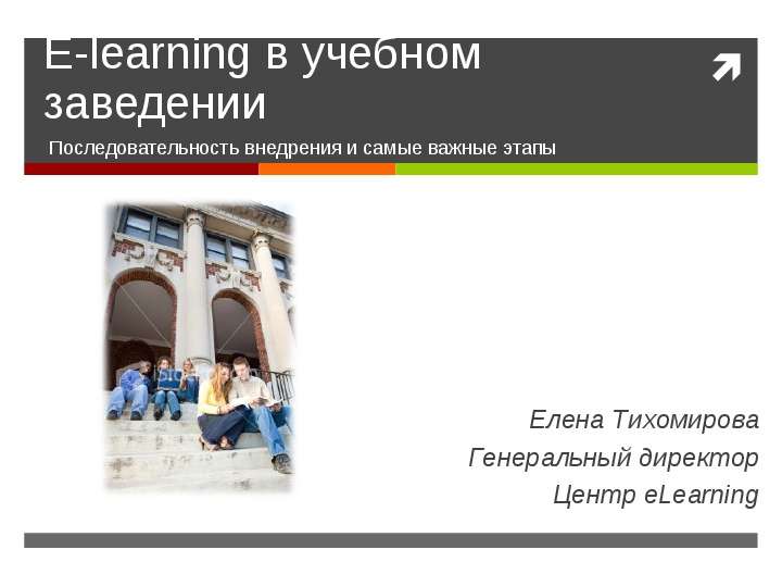 Презентация E-learning в учебном заведении Последовательность внедрения и самые важные этапы Елена Тихомирова Генеральный директор Центр eLearning. - п