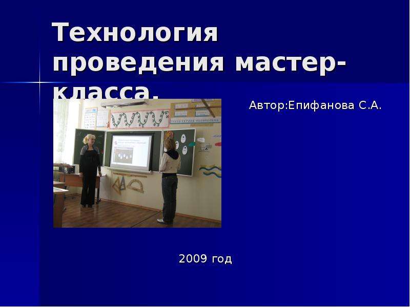 Презентация Технология проведения мастер-класса. Автор:Епифанова С. А. 2009 год