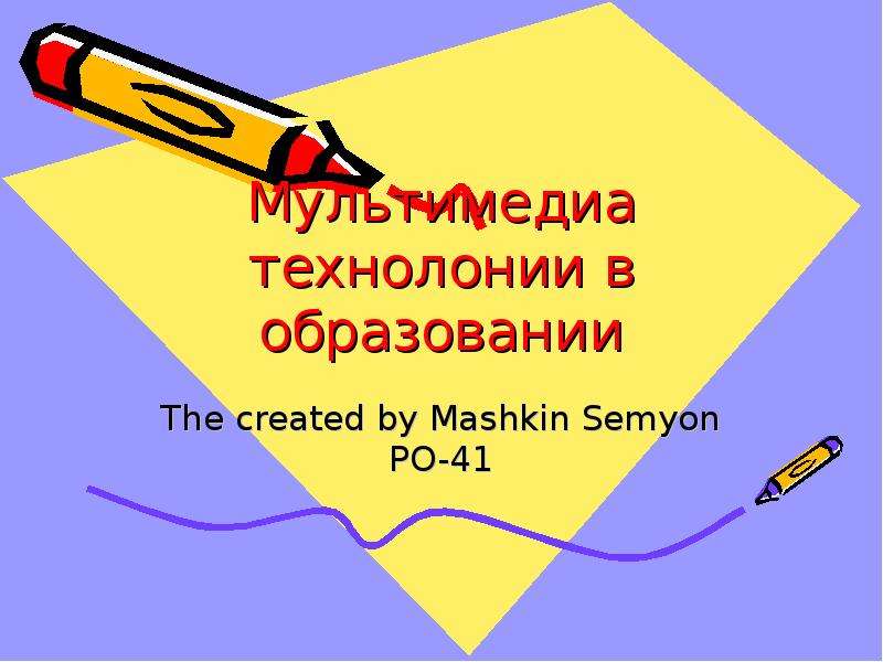 Презентация Мультимедиа технолонии в образовании The created by Mashkin Semyon PO-41