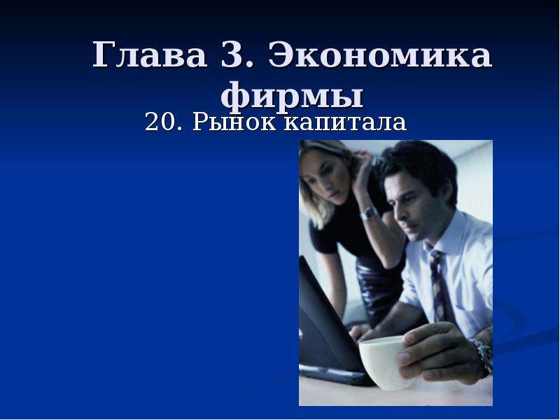 Презентация Глава 3. Экономика фирмы 20. Рынок капитала
