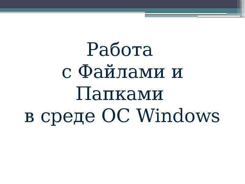 Презентация Работа с Файлами и Папками в среде ОС Windows