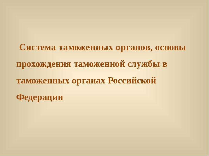 Презентация Система таможенных органов, основы прохождения таможенной службы в таможенных органах Российской Федерации