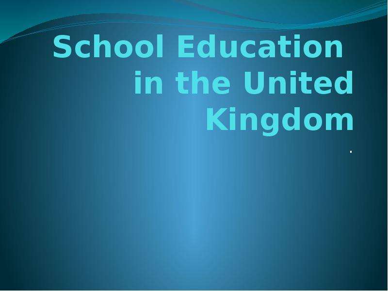 Презентация School Education in the United Kingdom .