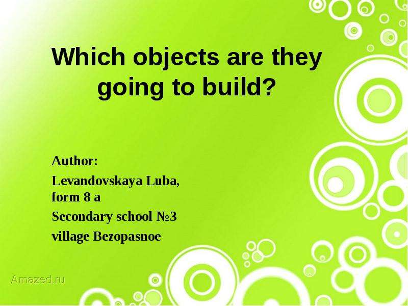 Презентация Which objects are they going to build? Author: Levandovskaya Luba, form 8 a Secondary school 3 village Bezopasnoe