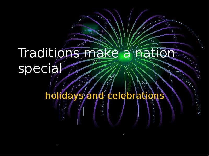 Презентация Traditions make a nation special holidays and celebrations
