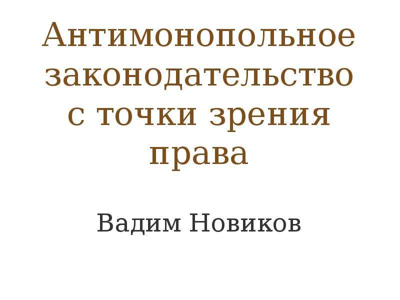 Презентация Антимонопольное законодательство с точки зрения права Вадим Новиков