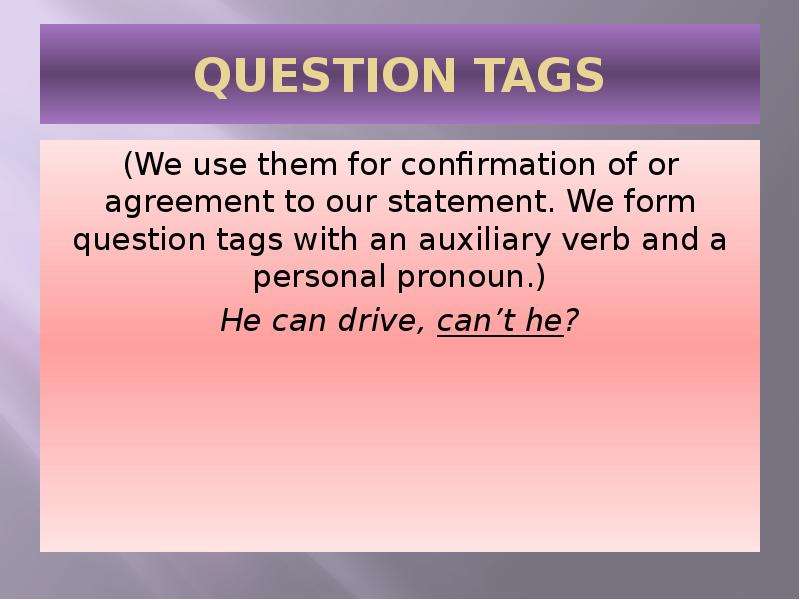 QUESTION TAGS We use them for
