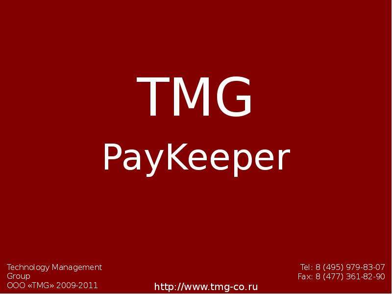 Презентация TMG Tel: 8 (495) 979-83-07 Fax: 8 (477) 361-82-90 Technology Management Group ООО «TMG» 2009-2011 PayKeeper. - презентация
