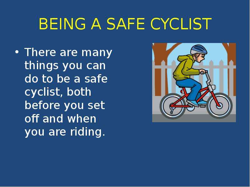 BEING A SAFE CYCLIST There