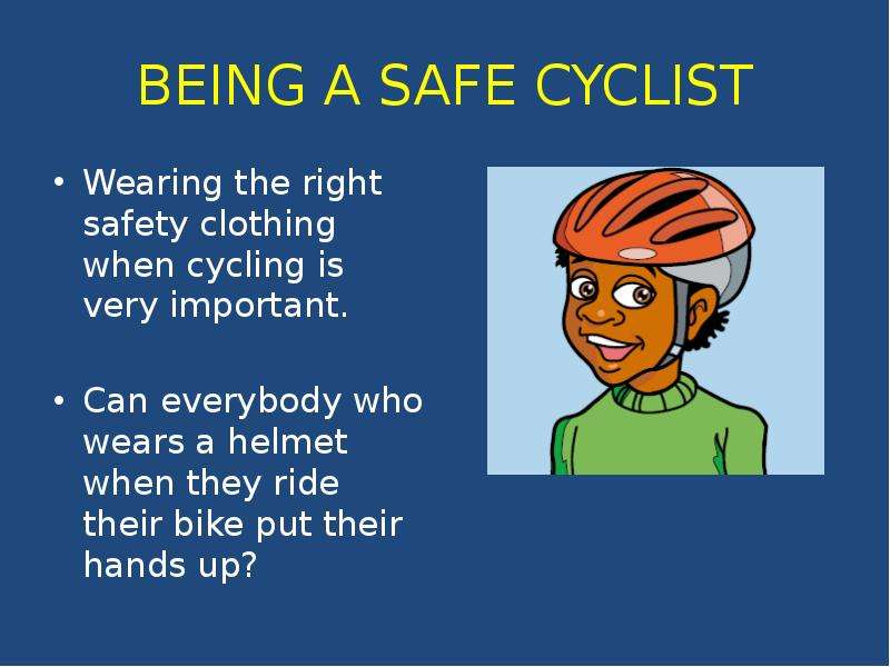 BEING A SAFE CYCLIST Wearing