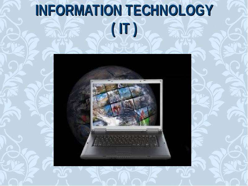 INFORMATION TECHNOLOGY IT