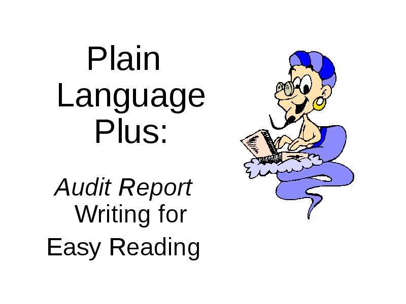 Презентация Plain Language Plus: Plain Language Plus: Audit Report Writing for Easy Reading