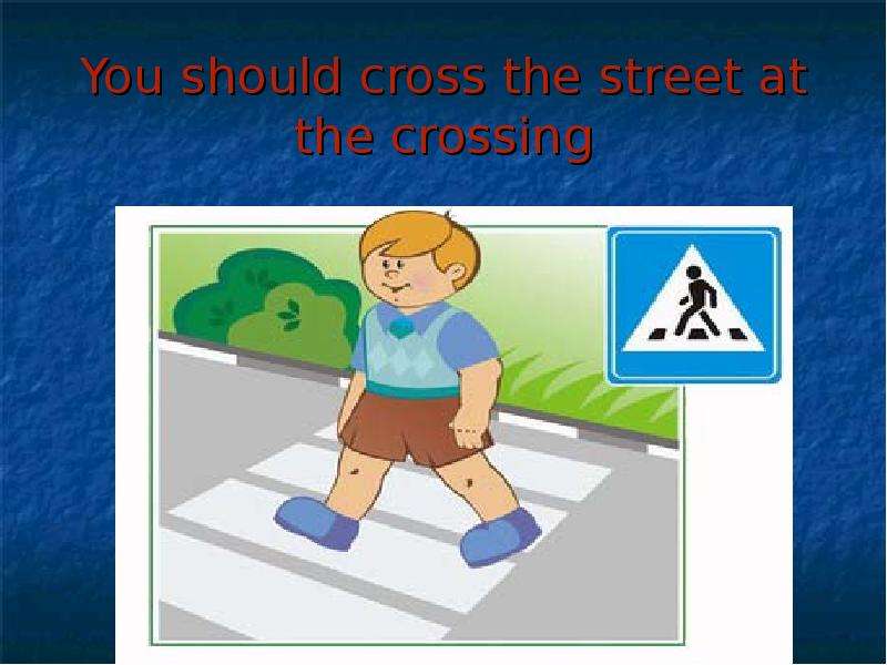 You should cross the street