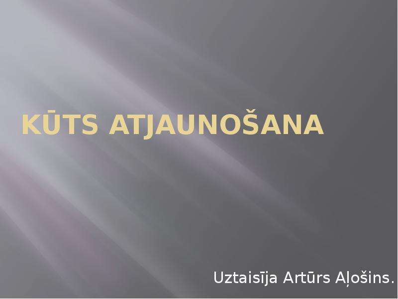 Презентация Kūts atjaunošana Uztaisīja Artūrs Aļošins.