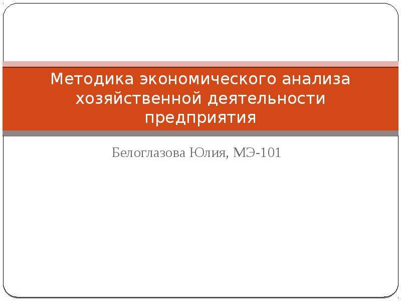 Презентация Методика экономического анализа хозяйственной деятельности предприятия Белоглазова Юлия, МЭ-101