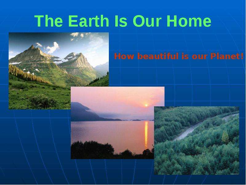 The Earth Is Our Home