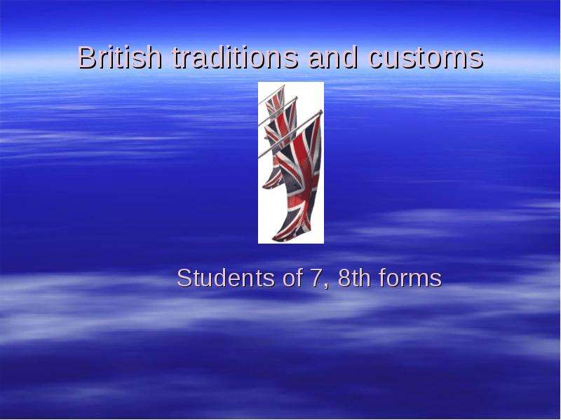 Презентация British traditions and customs Students of 7, 8th forms