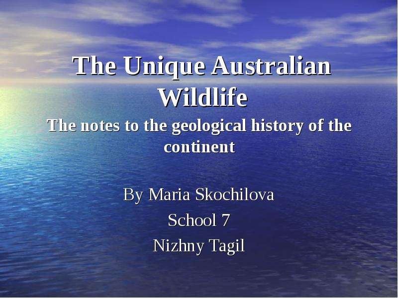 Презентация The Unique Australian Wildlife The notes to the geological history of the continent By Maria Skochilova School 7 Nizhny Tagil