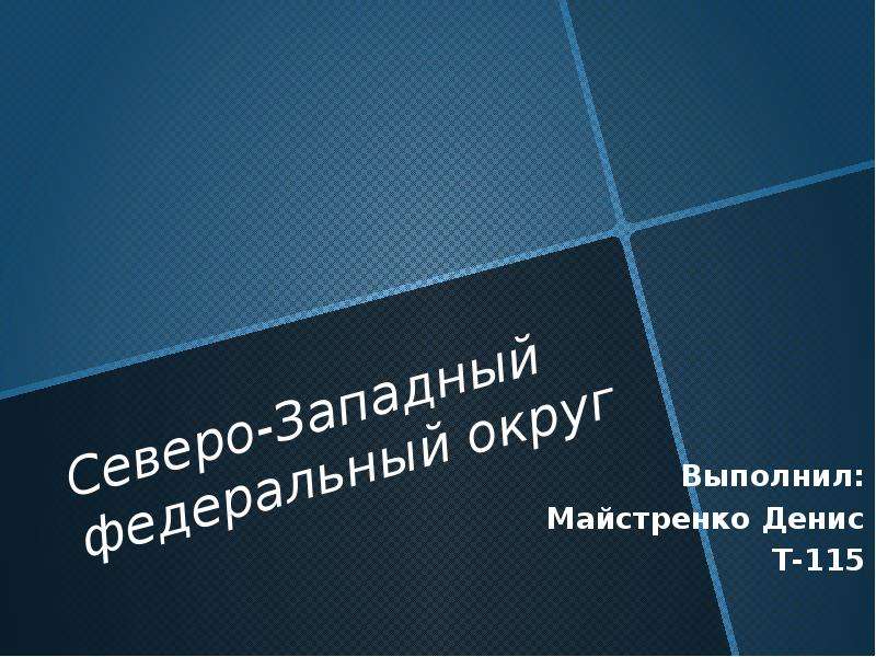 Презентация Северо-Западный федеральный округ Выполнил: Майстренко Денис Т-115