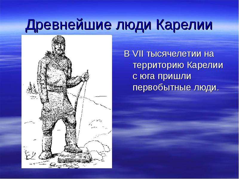 Презентация Древнейшие люди Карелии В VII тысячелетии на территорию Карелии с юга пришли первобытные люди.