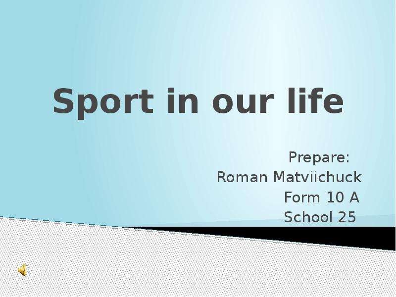 Презентация Sport in our life Prepare: Roman Matviichuck Form 10 A School 25