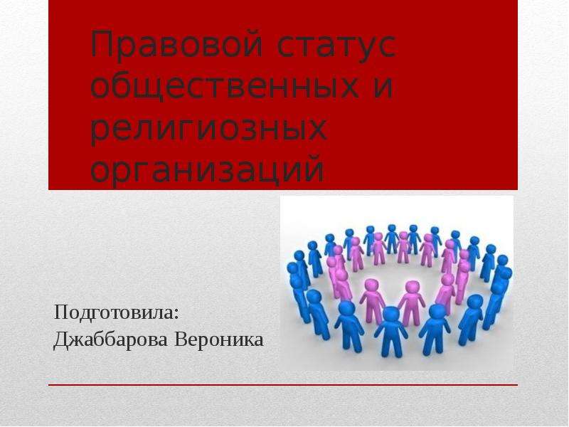 Презентация Правовой статус общественных и религиозных организаций Подготовила: Джаббарова Вероника