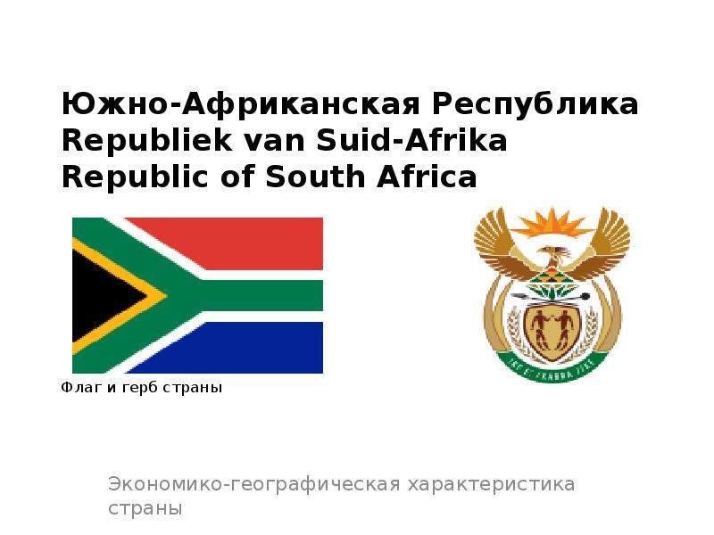 Презентация Южно-Африканская Республика Republiek van Suid-Afrika Republic of South Africa Флаг и герб страны Экономико-географическая характеристика стран