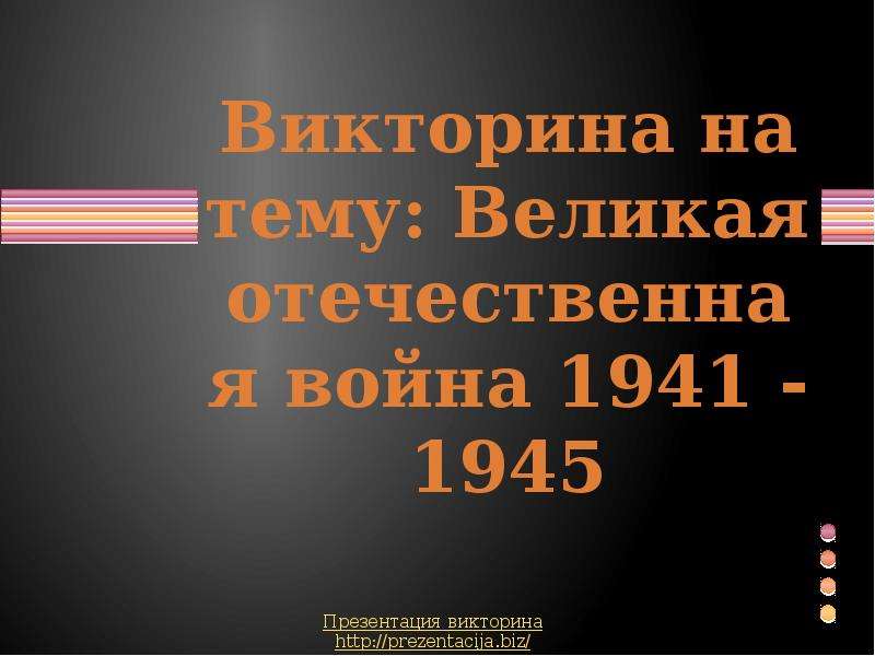 Презентация Викторина на тему: Великая отечественная война 1941 - 1945