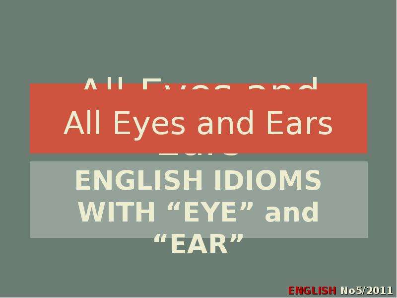 Презентация All Eyes and Ears ENGLISH IDIOMS WITH EYE and EAR