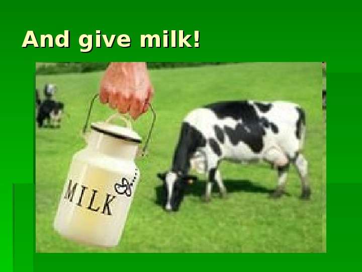 And give milk!