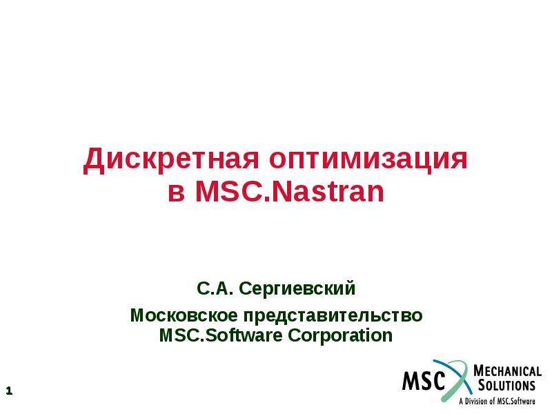 Презентация Дискретная оптимизация в MSC. Nastran С. А. Сергиевский Московское представительство MSC. Software Corporation