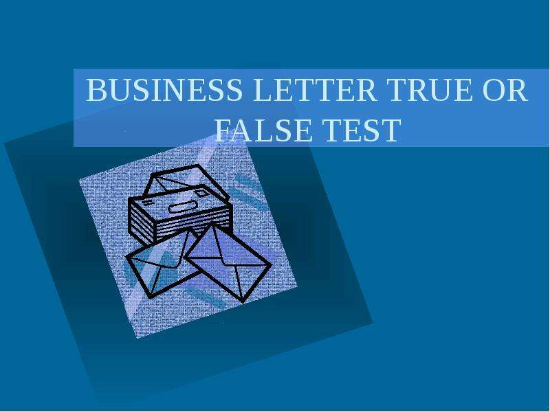 Презентация BUSINESS LETTER TRUE OR FALSE TEST
