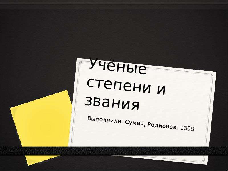 Презентация Учёные степени и звания Выполнили: Сумин, Родионов. 1309