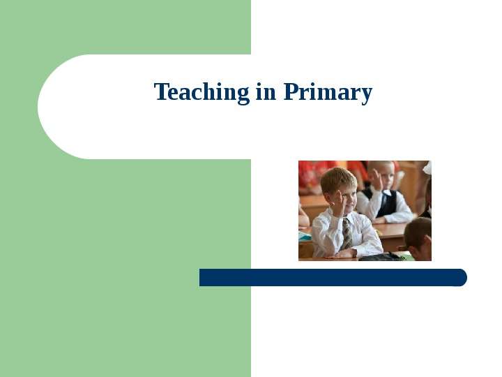 Презентация К уроку английского языка "Teaching in Primary" -