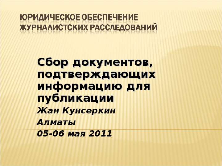 Презентация Сбор документов, подтверждающих информацию для публикации Жан Кунсеркин Алматы 05-06 мая 2011