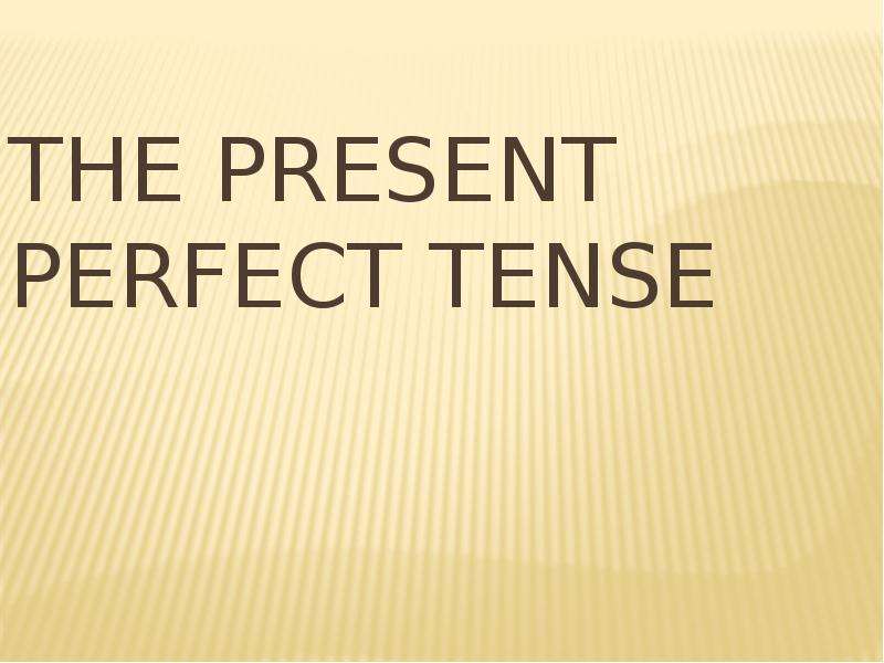 Презентация The Present Perfect Tense