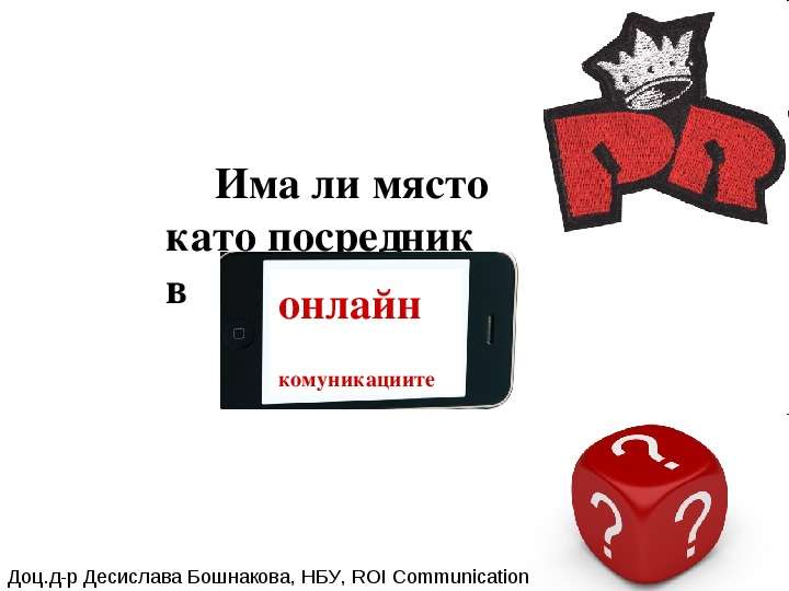 Презентация Има ли място като посредник в онлайн комуникациите Доц. д-р Десислава Бошнакова, НБУ, ROI Communication. - презентация