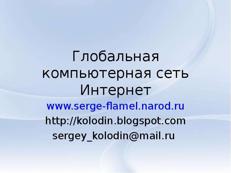 Презентация Глобальная компьютерная сеть Интернет www. serge-flamel. narod. ru http://kolodin. blogspot. com sergeykolodinmail. ru