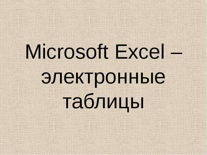 Презентация Microsoft Excel – электронные таблицы