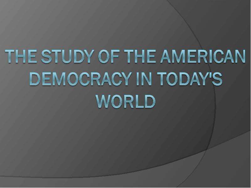 Презентация К уроку английского языка "The study of the American Democracy in todays world" - скачать