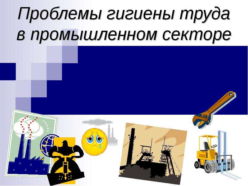 Презентация Проблемы гигиены труда в промышленном секторе