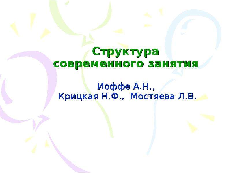 Презентация Структура современного занятия Иоффе А. Н. , Крицкая Н. Ф. , Мостяева Л. В.