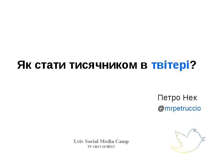 Презентация Як стати тисячником в твітері? Lviv Social Media Camp 19 лютого 2011 Петро Нек mrpetruccio. - презентация