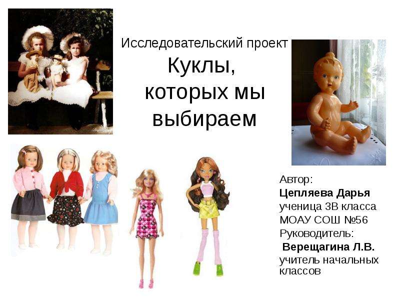 Презентация Исследовательский проект Куклы, которых мы выбираем Автор: Цепляева Дарья ученица 3В класса МОАУ СОШ 56 Руководитель: Верещаг